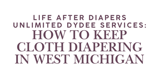 Life After Diapers Unlimited Dydee Services: How to Keep Cloth Diapering in West Michigan